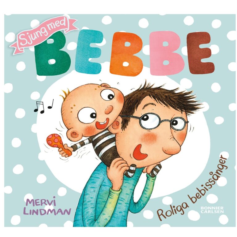 Omslaget till boken Sjung med Bebbe – Roliga bebissånger av Mervi Lindman. Bakgrunden är ljusblå med vita prickar. Titeln "BEBBE" står i stora, färgglada bokstäver, och ovanför finns en rosa banderoll med texten "Sjung med". Illustrationerna visar en glad bebis med en skallra på axlarna av en vuxen man med glasögon, som ser överraskad ut. Musiknoter syns bredvid bebisen. Längst ner står författarens namn i lila text och förlagets namn, Bonnier Carlsen.